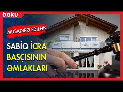 Sabiq icra başçısının müsadirə edilən əmlakları - BAKU TV