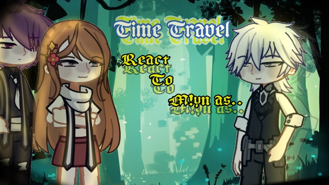 [Time travel AU] react to m!yn as..|| 2xspeed || part[1/2] |by: midnight_bloom