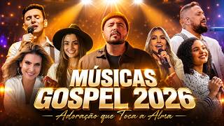 Melhores Louvores Gospel 2026, Top Gospel Mais Tocadas, Músicas Gospel 2026,Adoração que Toca a Alma