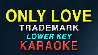 Only Love - Trademark "LOWER KEY" | KARAOKE