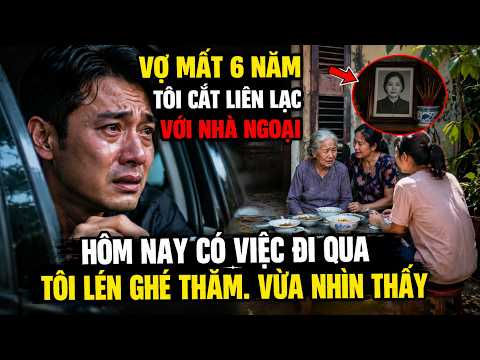 Vợ Mất 6 Năm, Tôi Cắt Liên Lạc Với Nhà Ngoại. Hôm Nay Có Việc Đi Qua Tôi Lén Ghé Thăm. Vừa Nhìn Thấy