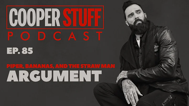 Cooper Stuff: Ep. 85 - Piper, Bananas, And 'The Straw Man' Argument