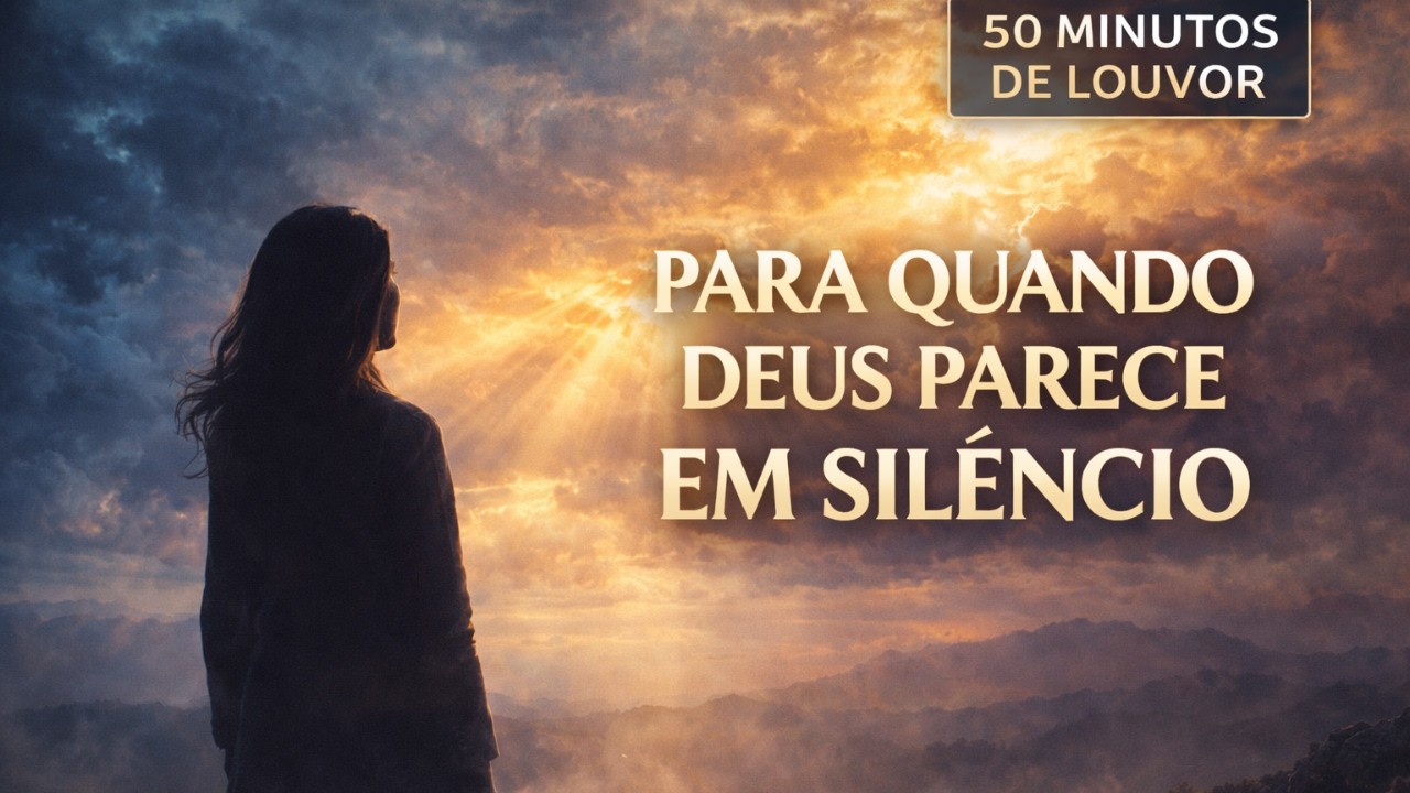 PARA QUANDO DEUS PARECE EM SILÊNCIO\50 MINUTOS DE LOUVOR