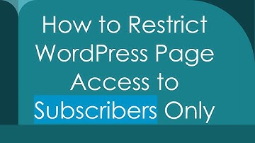 How to Restrict WordPress Page Access to Subscribers Only