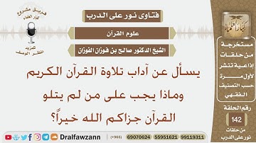 يسأل عن آداب تلاوة القرآن الكريم وماذا يجب على من لم يتلو القرآن؟ الشيخ صالح بن فوزان الفوزان