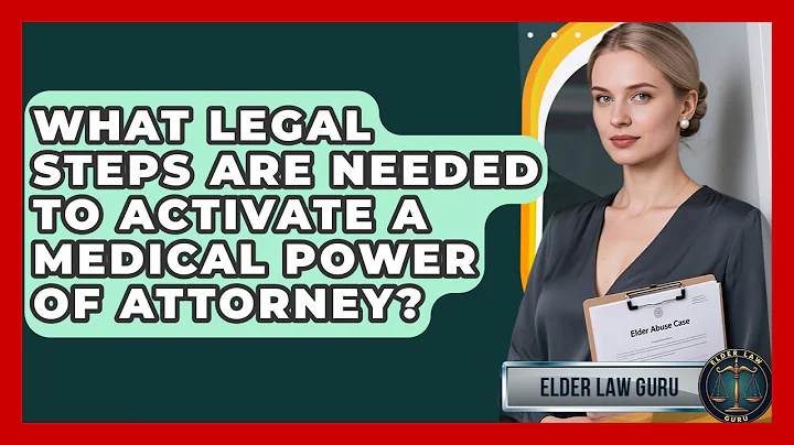 What Legal Steps Are Needed to Activate a Medical Power of Attorney? | Elder Law Guru News