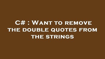 C# : Want to remove the double quotes from the strings