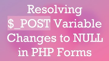 Resolving $_POST Variable Changes to NULL in PHP Forms