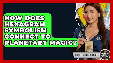 How Does Hexagram Symbolism Connect To Planetary Magic? - Occult Origins Explained
