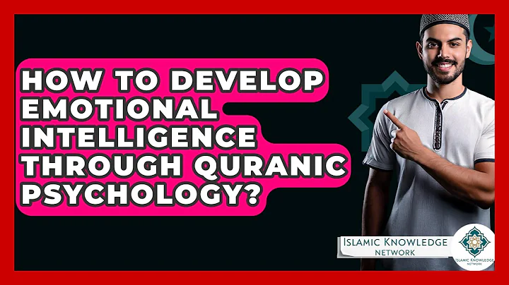 How To Develop Emotional Intelligence Through Quranic Psychology? - Islamic Knowledge Network
