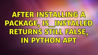 Ubuntu: After installing a package, is_installed returns still False, in python apt (2 Solutions!!)