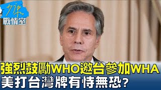 布林肯:強烈鼓勵WHO邀台參加WHA 美打台灣牌有恃無恐? 少康戰情室 20240503