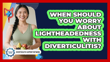 When Should You Worry About Lightheadedness With Diverticulitis?
