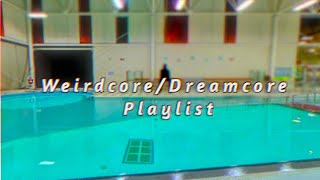 '    | Weirdcore/ Dreamcore playlist