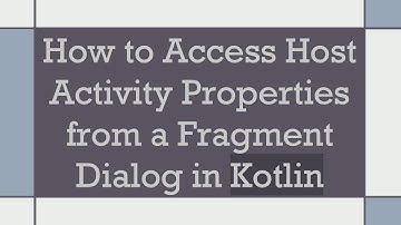 How to Access Host Activity Properties from a Fragment Dialog in Kotlin