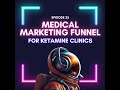 Episode 35 - The Medical Marketing Funnel for Ketamine Clinics