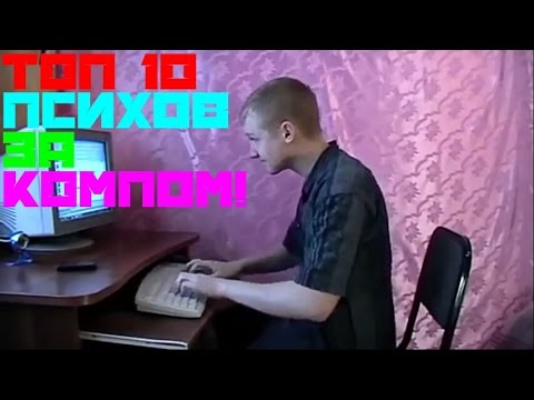 ТОП 10 ПСИХОВ ЗА КОМПОМ! #1