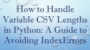 How to Handle Variable CSV Lengths in Python: A Guide to Avoiding IndexErrors