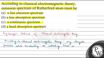 According to classical electromagnetic theory, emission spectrum of Rutherford atom must be (a) ...