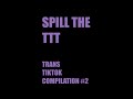 Trans & NB TikTok Compilation #2 - Spill The TTT