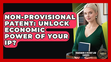 Non-Provisional Patent: Unlock Economic Power Of Your IP? - Trademark and Patent Law Experts