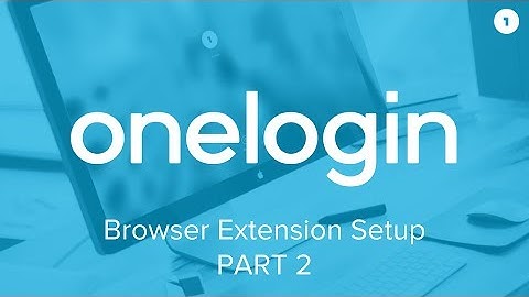How to set up and use the OneLogin Browser Extension (Part 2 of 2)