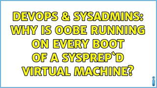 Famous DevOps & SysAdmins: Why is OOBE running on every boot of a sysprep`d virtual machine? Profile