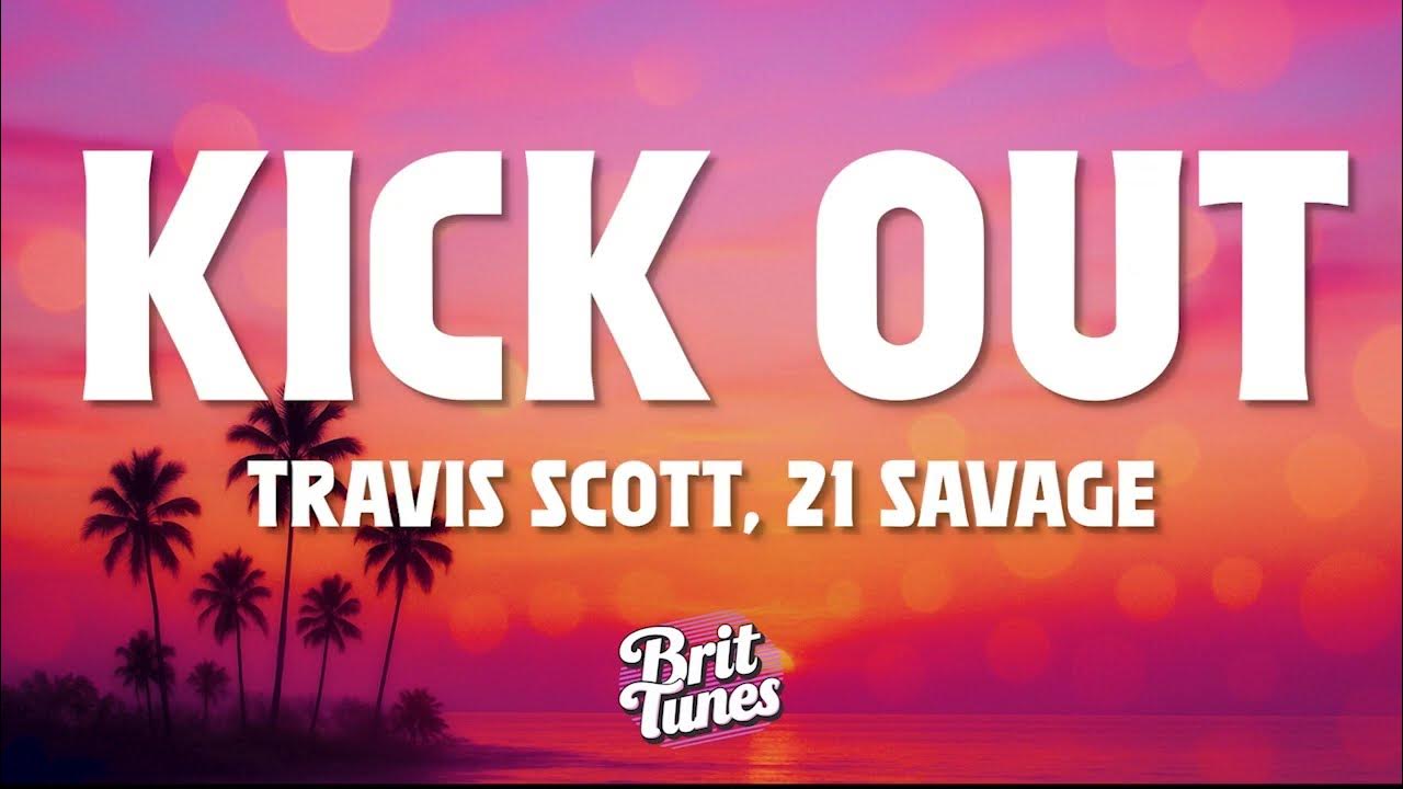 Travis Scott, 21 Savage - KICK OUT (Lyrics) Travis Scott, 21 Savage - KICK OUT (Lyrics)