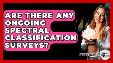 Are There Any Ongoing Spectral Classification Surveys? - Physics Frontier