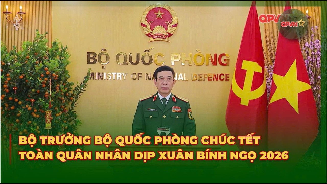 Bộ Trưởng Bộ Quốc Phòng Chúc Tết Toàn Quân Nhân Dịp Xuân Bính Ngọ 2026 | QPVN