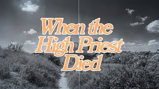 When the High Priest Died - Pastor Matthew Woodward