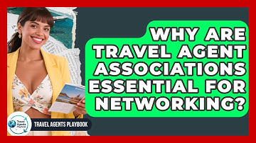 Why Are Travel Agent Associations Essential For Networking? - Travel Agents Playbook