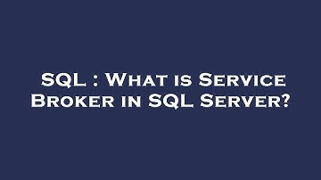SQL : What is Service Broker in SQL Server?