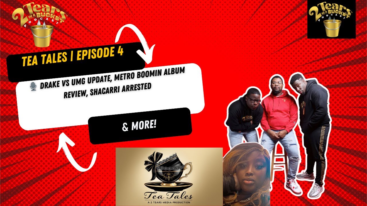 Drake Vs UMG, Metro Boomin Review, Shacarri Arrested & more! | 2 Tears In Bucket Pod | Tea Tales 4