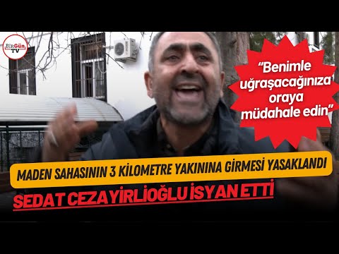 İliç savunucu Sedat Cezayirlioğlu'nun maden sahasının 3 kilometre yakınına girmesi yasaklandı