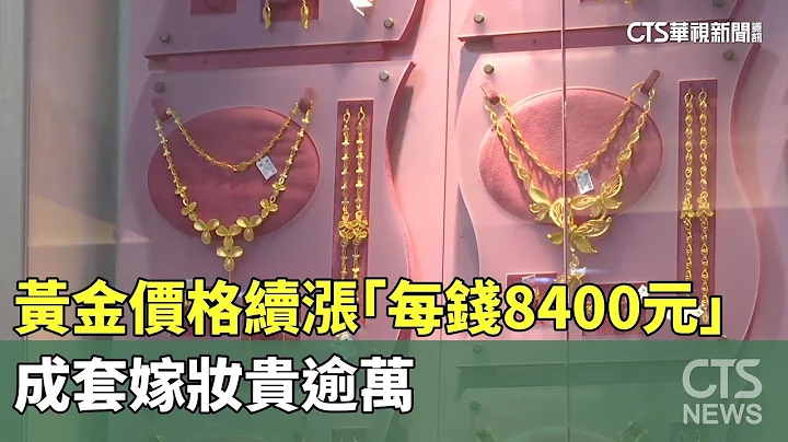 黃金價格續漲「每錢8400元」　成套嫁妝貴逾萬｜華視新聞 20240306 - 天天要聞