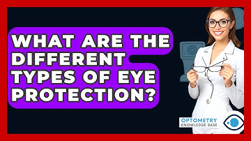 What Are The Different Types Of Eye Protection? - Optometry Knowledge Base