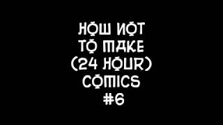 How Not to Make (24 hour) Comics #6