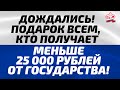 Подарок Всем, кто получает меньше 25 000 рублей от государства!