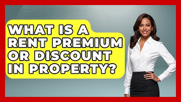 What Is A Rent Premium Or Discount In Property? - Mastering Property Management