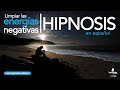 Limpiar energias negativas con hipnosis poderosa | Eliminar malas energias