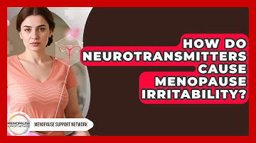 How Do Neurotransmitters Cause Menopause Irritability? - Menopause Support Network