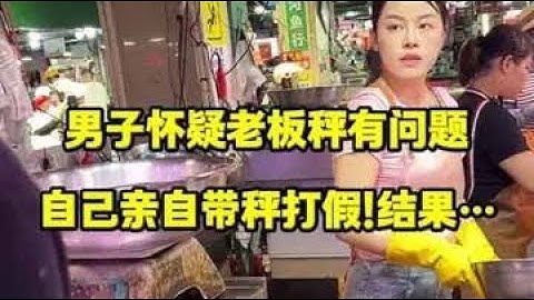男子怀疑老板秤有问题，自己亲自带秤打假！结果.. #菜市场 #杀鱼技术 #厨房菜刀