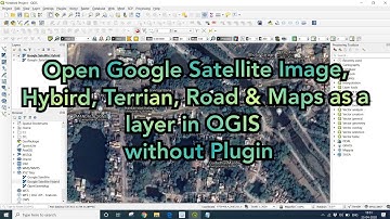 How to Open Google Satellite Image, Hybird, Terrian, Road & Maps as a layer in QGIS  without Plugin