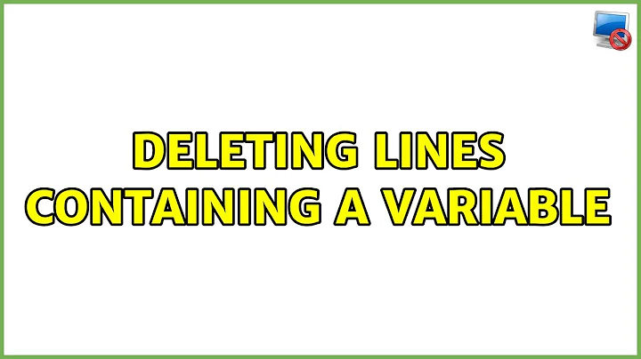 Ubuntu: Deleting lines containing a variable (2 Solutions!!)