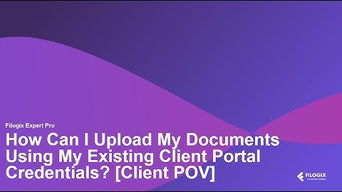 How Can I Upload My Documents Using My Existing Client Portal Credentials? [Client POV]
