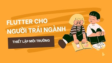 FLUTTER CHO NGƯỜI TRÁI NGÀNH | THIẾT LẬP MÔI TRƯỜNG (LƯU Ý: CHỈ ĐƯA LỜI KHUYÊN, KHÔNG HƯỚNG DẪN)