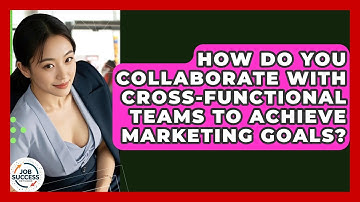 How Do You Collaborate With Cross-functional Teams To Achieve Marketing Goals? - Job Success Network