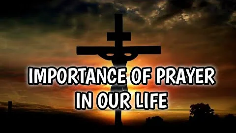 Importance Of Prayer In Our Life | Word Of God