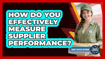 How Do You Effectively Measure Supplier Performance? - Smart Logistics Network